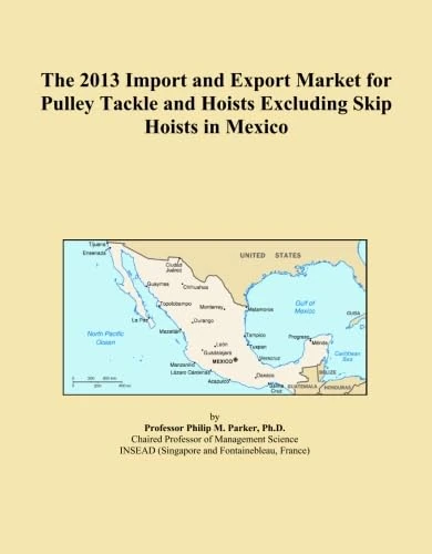 The 2013 Import and Export Market for Pulley Tackle and Hoists Excluding Skip Hoists in Mexico
