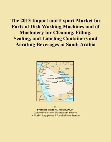 The 2013 Import and Export Market for Parts of Dish Washing Machines and of Machinery for Cleaning, Filling, Sealing, and Labeling Containers and Aerating Beverages in Saudi Arabia