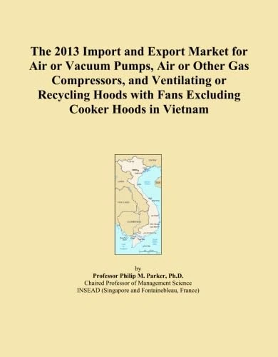 The 2013 Import and Export Market for Air or Vacuum Pumps, Air or Other Gas Compressors, and Ventilating or Recycling Hoods with Fans Excluding Cooker Hoods in Vietnam