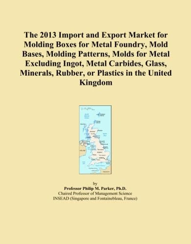 The 2013 Import and Export Market for Molding Boxes for Metal Foundry, Mold Bases, Molding Patterns, Molds for Metal Excluding Ingot, Metal Carbides, ... Rubber, or Plastics in the United Kingdom