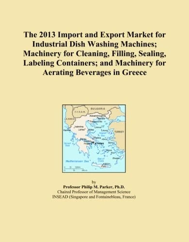 The 2013 Import and Export Market for Industrial Dish Washing Machines; Machinery for Cleaning, Filling, Sealing, Labeling Containers; and Machinery for Aerating Beverages in Greece