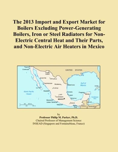 The 2013 Import and Export Market for Boilers Excluding Power-Generating Boilers, Iron or Steel Radiators for Non-Electric Central Heat and Their Parts, and Non-Electric Air Heaters in Mexico