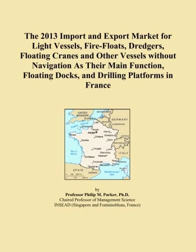 The 2013 Import and Export Market for Light Vessels, Fire-Floats, Dredgers, Floating Cranes and Other Vessels without Navigation As Their Main ... Docks, and Drilling Platforms in France