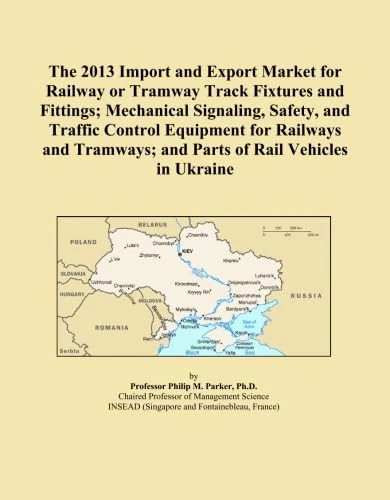 The 2013 Import and Export Market for Railway or Tramway Track Fixtures and Fittings; Mechanical Signaling, Safety, and Traffic Control Equipment for ... and Parts of Rail Vehicles in Ukraine