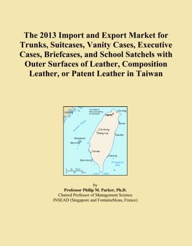 The 2013 Import and Export Market for Trunks, Suitcases, Vanity Cases, Executive Cases, Briefcases, and School Satchels with Outer Surfaces of Leather, Composition Leather, or Patent Leather in Taiwan