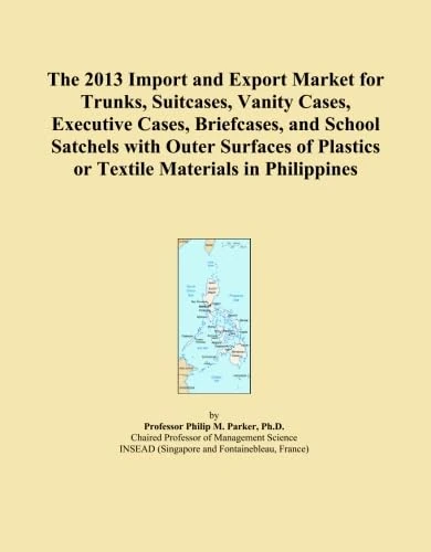 The 2013 Import and Export Market for Trunks, Suitcases, Vanity Cases, Executive Cases, Briefcases, and School Satchels with Outer Surfaces of Plastics or Textile Materials in Philippines