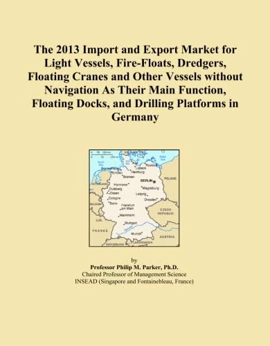 The 2013 Import and Export Market for Light Vessels, Fire-Floats, Dredgers, Floating Cranes and Other Vessels without Navigation As Their Main ... Docks, and Drilling Platforms in Germany