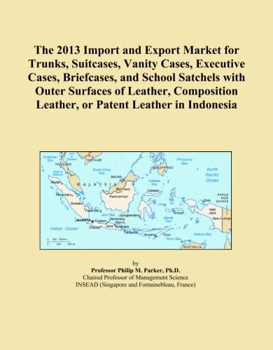 The 2013 Import and Export Market for Trunks, Suitcases, Vanity Cases, Executive Cases, Briefcases, and School Satchels with Outer Surfaces of ... Leather, or Patent Leather in Indonesia