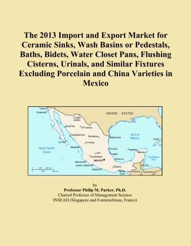 The 2013 Import and Export Market for Ceramic Sinks, Wash Basins or Pedestals, Baths, Bidets, Water Closet Pans, Flushing Cisterns, Urinals, and ... Porcelain and China Varieties in Mexico