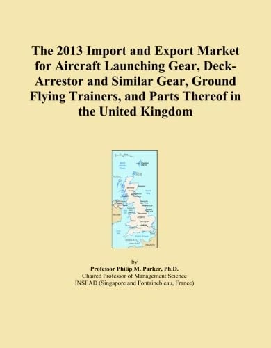 The 2013 Import and Export Market for Aircraft Launching Gear, Deck-Arrestor and Similar Gear, Ground Flying Trainers, and Parts Thereof in the United Kingdom