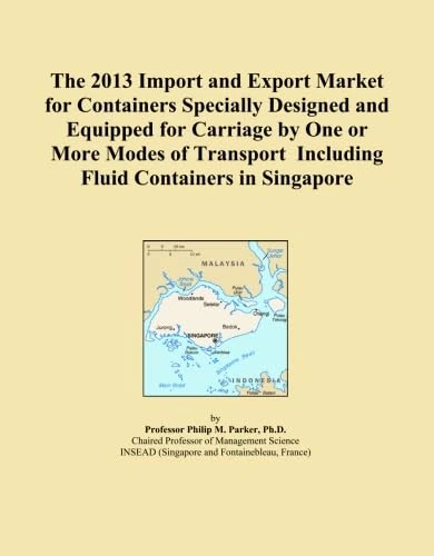 The 2013 Import and Export Market for Containers Specially Designed and Equipped for Carriage by One or More Modes of Transport Including Fluid Containers in Singapore