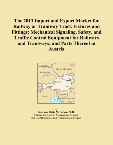 The 2013 Import and Export Market for Railway or Tramway Track Fixtures and Fittings; Mechanical Signaling, Safety, and Traffic Control Equipment for ... and Tramways; and Parts Thereof in Austria