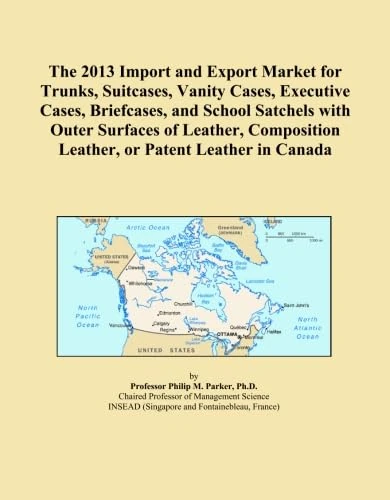 The 2013 Import and Export Market for Trunks, Suitcases, Vanity Cases, Executive Cases, Briefcases, and School Satchels with Outer Surfaces of Leather, Composition Leather, or Patent Leather in Canada