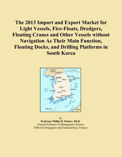 The 2013 Import and Export Market for Light Vessels, Fire-Floats, Dredgers, Floating Cranes and Other Vessels without Navigation As Their Main ... Docks, and Drilling Platforms in South Korea