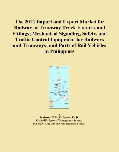 The 2013 Import and Export Market for Railway or Tramway Track Fixtures and Fittings; Mechanical Signaling, Safety, and Traffic Control Equipment for ... and Parts of Rail Vehicles in Philippines