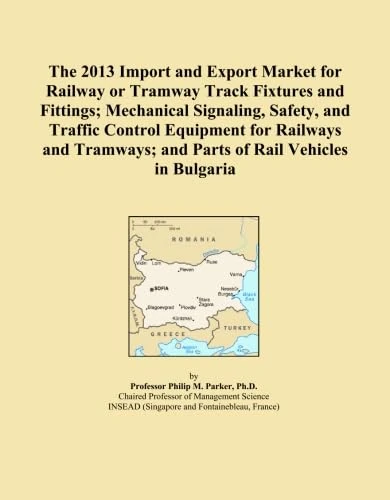 The 2013 Import and Export Market for Railway or Tramway Track Fixtures and Fittings; Mechanical Signaling, Safety, and Traffic Control Equipment for ... and Parts of Rail Vehicles in Bulgaria