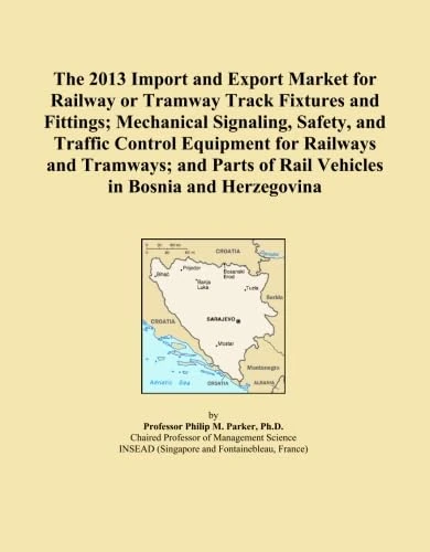 The 2013 Import and Export Market for Railway or Tramway Track Fixtures and Fittings; Mechanical Signaling, Safety, and Traffic Control Equipment for ... of Rail Vehicles in Bosnia and Herzegovina
