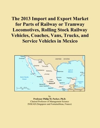 The 2013 Import and Export Market for Parts of Railway or Tramway Locomotives, Rolling Stock Railway Vehicles, Coaches, Vans, Trucks, and Service Vehicles in Mexico