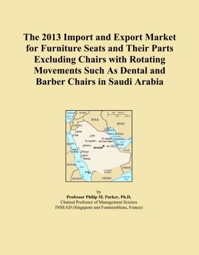 The 2013 Import and Export Market for Furniture Seats and Their Parts Excluding Chairs with Rotating Movements Such As Dental and Barber Chairs in Saudi Arabia
