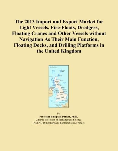 The 2013 Import and Export Market for Light Vessels, Fire-Floats, Dredgers, Floating Cranes and Other Vessels without Navigation As Their Main ... and Drilling Platforms in the United Kingdom