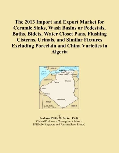 The 2013 Import and Export Market for Ceramic Sinks, Wash Basins or Pedestals, Baths, Bidets, Water Closet Pans, Flushing Cisterns, Urinals, and ... Porcelain and China Varieties in Algeria