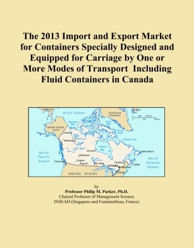 The 2013 Import and Export Market for Containers Specially Designed and Equipped for Carriage by One or More Modes of Transport Including Fluid Containers in Canada