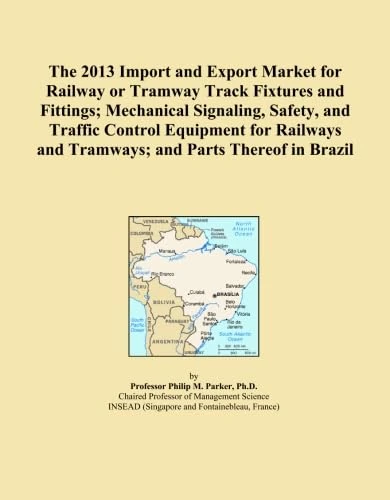 The 2013 Import and Export Market for Railway or Tramway Track Fixtures and Fittings; Mechanical Signaling, Safety, and Traffic Control Equipment for Railways and Tramways; and Parts Thereof in Brazil