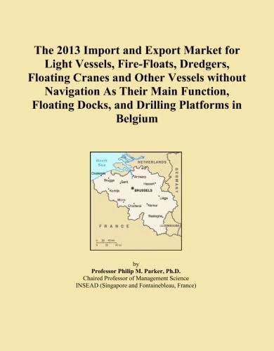 The 2013 Import and Export Market for Light Vessels, Fire-Floats, Dredgers, Floating Cranes and Other Vessels without Navigation As Their Main ... Docks, and Drilling Platforms in Belgium