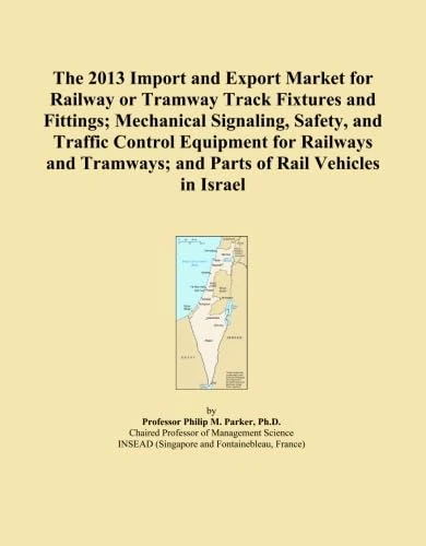 The 2013 Import and Export Market for Railway or Tramway Track Fixtures and Fittings; Mechanical Signaling, Safety, and Traffic Control Equipment for ... and Parts of Rail Vehicles in Israel