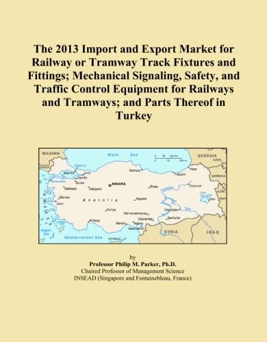 The 2013 Import and Export Market for Railway or Tramway Track Fixtures and Fittings; Mechanical Signaling, Safety, and Traffic Control Equipment for Railways and Tramways; and Parts Thereof in Turkey
