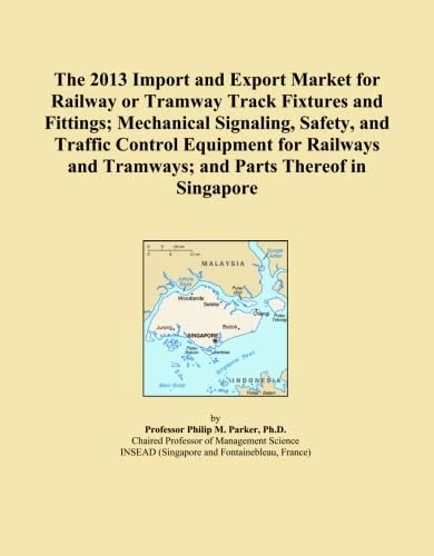 The 2013 Import and Export Market for Railway or Tramway Track Fixtures and Fittings; Mechanical Signaling, Safety, and Traffic Control Equipment for ... and Tramways; and Parts Thereof in Singapore