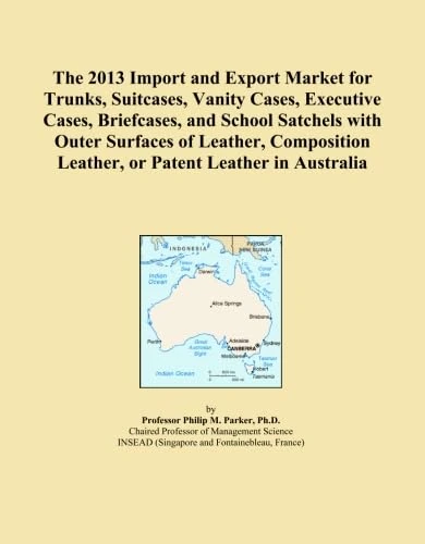 The 2013 Import and Export Market for Trunks, Suitcases, Vanity Cases, Executive Cases, Briefcases, and School Satchels with Outer Surfaces of ... Leather, or Patent Leather in Australia