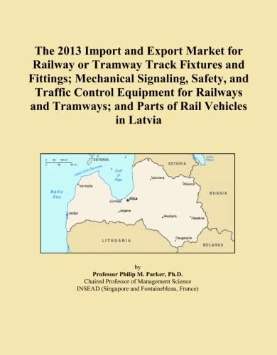 The 2013 Import and Export Market for Railway or Tramway Track Fixtures and Fittings; Mechanical Signaling, Safety, and Traffic Control Equipment for ... and Parts of Rail Vehicles in Latvia
