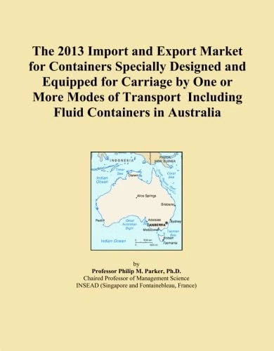 The 2013 Import and Export Market for Containers Specially Designed and Equipped for Carriage by One or More Modes of Transport Including Fluid Containers in Australia