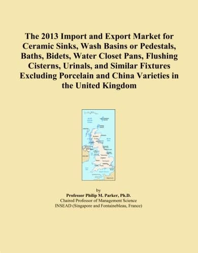 The 2013 Import and Export Market for Ceramic Sinks, Wash Basins or Pedestals, Baths, Bidets, Water Closet Pans, Flushing Cisterns, Urinals, and ... and China Varieties in the United Kingdom