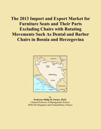 The 2013 Import and Export Market for Furniture Seats and Their Parts Excluding Chairs with Rotating Movements Such As Dental and Barber Chairs in Bosnia and Herzegovina