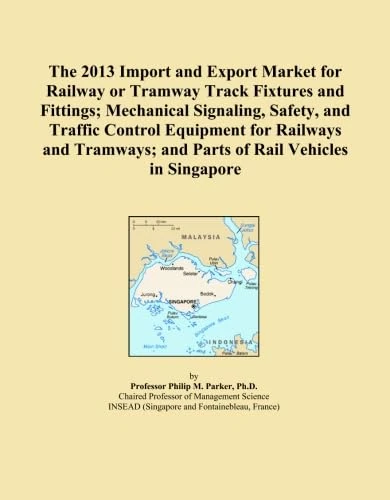 The 2013 Import and Export Market for Railway or Tramway Track Fixtures and Fittings; Mechanical Signaling, Safety, and Traffic Control Equipment for ... and Parts of Rail Vehicles in Singapore
