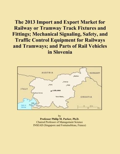 The 2013 Import and Export Market for Railway or Tramway Track Fixtures and Fittings; Mechanical Signaling, Safety, and Traffic Control Equipment for ... and Parts of Rail Vehicles in Slovenia