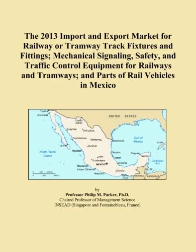 The 2013 Import and Export Market for Railway or Tramway Track Fixtures and Fittings; Mechanical Signaling, Safety, and Traffic Control Equipment for ... and Parts of Rail Vehicles in Mexico