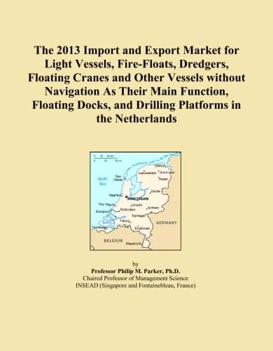 The 2013 Import and Export Market for Light Vessels, Fire-Floats, Dredgers, Floating Cranes and Other Vessels without Navigation As Their Main ... and Drilling Platforms in the Netherlands