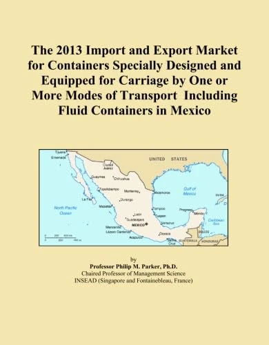 The 2013 Import and Export Market for Containers Specially Designed and Equipped for Carriage by One or More Modes of Transport Including Fluid Containers in Mexico