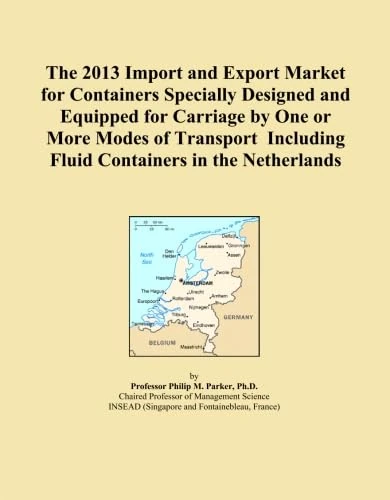 The 2013 Import and Export Market for Containers Specially Designed and Equipped for Carriage by One or More Modes of Transport Including Fluid Containers in the Netherlands