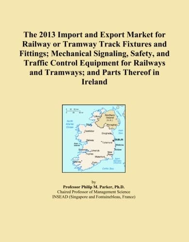 The 2013 Import and Export Market for Railway or Tramway Track Fixtures and Fittings; Mechanical Signaling, Safety, and Traffic Control Equipment for ... and Tramways; and Parts Thereof in Ireland