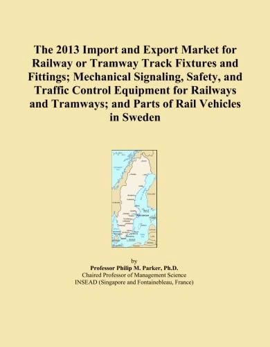 The 2013 Import and Export Market for Railway or Tramway Track Fixtures and Fittings; Mechanical Signaling, Safety, and Traffic Control Equipment for ... and Parts of Rail Vehicles in Sweden