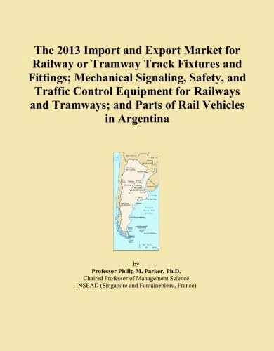 The 2013 Import and Export Market for Railway or Tramway Track Fixtures and Fittings; Mechanical Signaling, Safety, and Traffic Control Equipment for ... and Parts of Rail Vehicles in Argentina