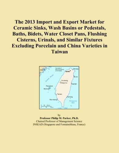 The 2013 Import and Export Market for Ceramic Sinks, Wash Basins or Pedestals, Baths, Bidets, Water Closet Pans, Flushing Cisterns, Urinals, and ... Porcelain and China Varieties in Taiwan