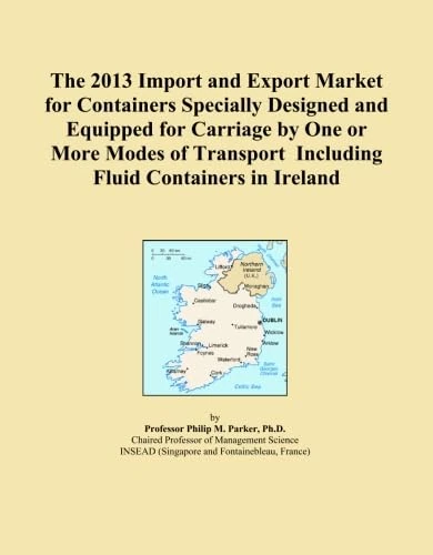 The 2013 Import and Export Market for Containers Specially Designed and Equipped for Carriage by One or More Modes of Transport Including Fluid Containers in Ireland