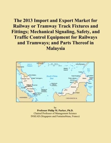 The 2013 Import and Export Market for Railway or Tramway Track Fixtures and Fittings; Mechanical Signaling, Safety, and Traffic Control Equipment for ... and Tramways; and Parts Thereof in Malaysia