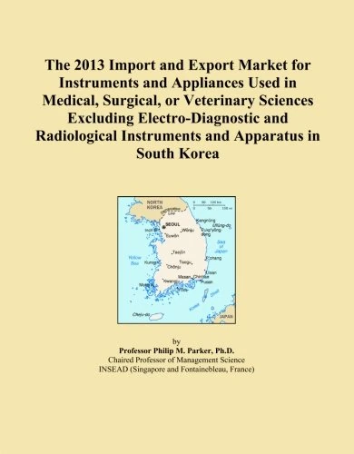 The 2013 Import and Export Market for Instruments and Appliances Used in Medical, Surgical, or Veterinary Sciences Excluding Electro-Diagnostic and ... Instruments and Apparatus in South Korea