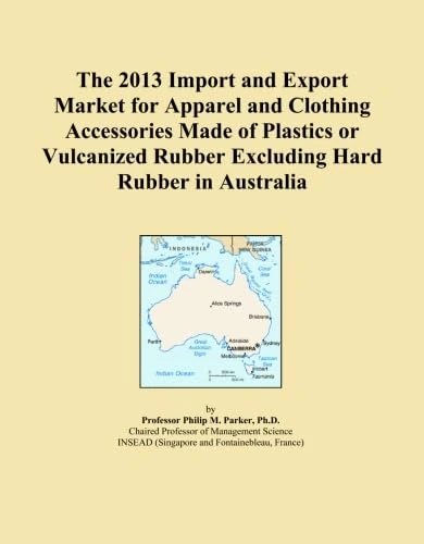 The 2013 Import and Export Market for Apparel and Clothing Accessories Made of Plastics or Vulcanized Rubber Excluding Hard Rubber in Australia